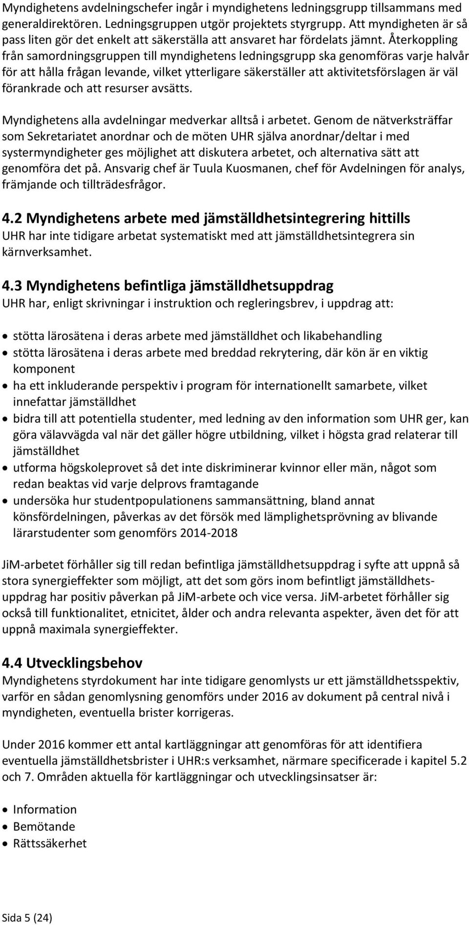 Återkoppling från samordningsgruppen till myndighetens ledningsgrupp ska genomföras varje halvår för att hålla frågan levande, vilket ytterligare säkerställer att aktivitetsförslagen är väl