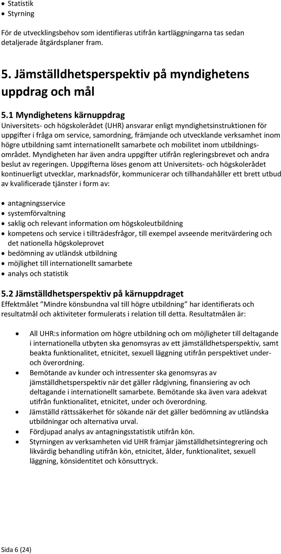utbildning samt internationellt samarbete och mobilitet inom utbildningsområdet. Myndigheten har även andra uppgifter utifrån regleringsbrevet och andra beslut av regeringen.