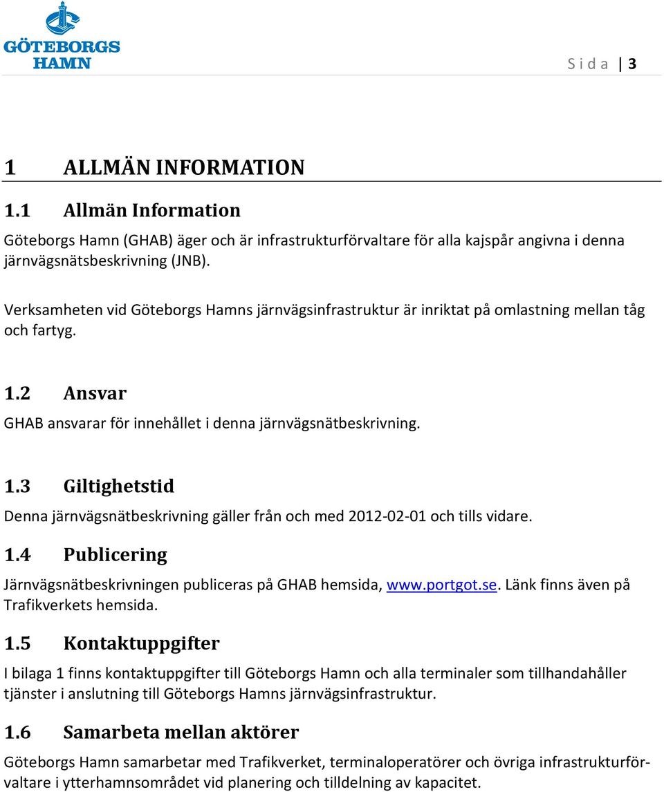 1.4 Publicering Järnvägsnätbeskrivningen publiceras på GHAB hemsida, www.portgot.se. Länk finns även på Trafikverkets hemsida. 1.