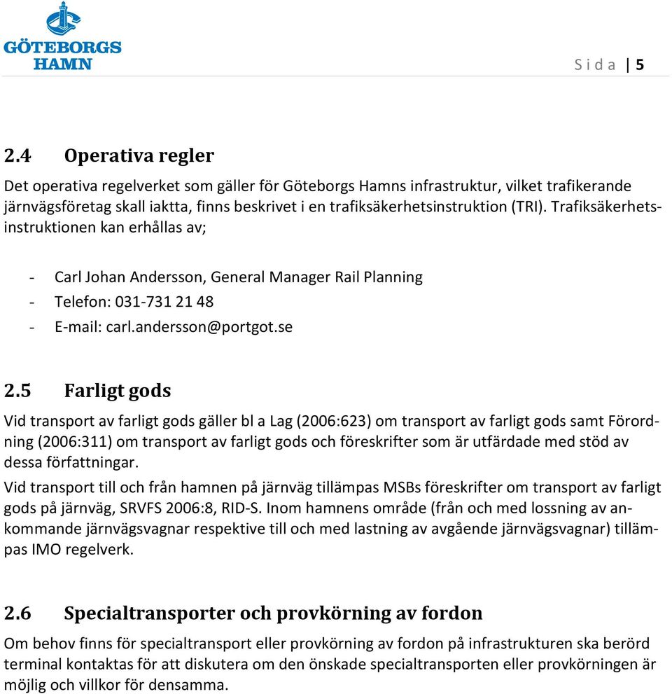 Trafiksäkerhetsinstruktionen kan erhållas av; - Carl Johan Andersson, General Manager Rail Planning - Telefon: 031-731 21 48 - E-mail: carl.andersson@portgot.se 2.