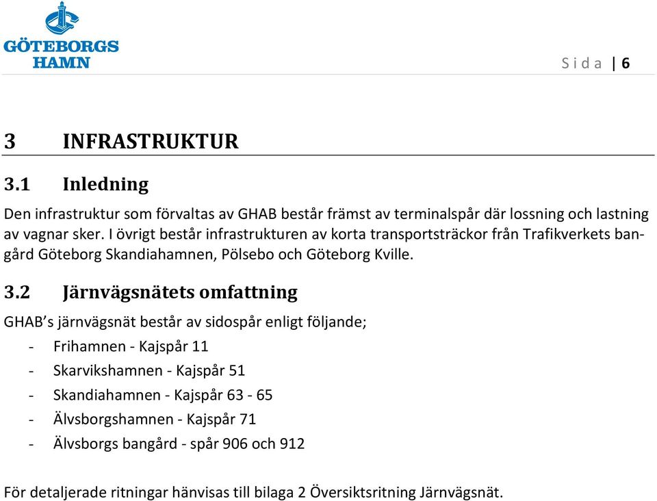 2 Järnvägsnätets omfattning GHAB s järnvägsnät består av sidospår enligt följande; - Frihamnen - Kajspår 11 - Skarvikshamnen - Kajspår 51 -