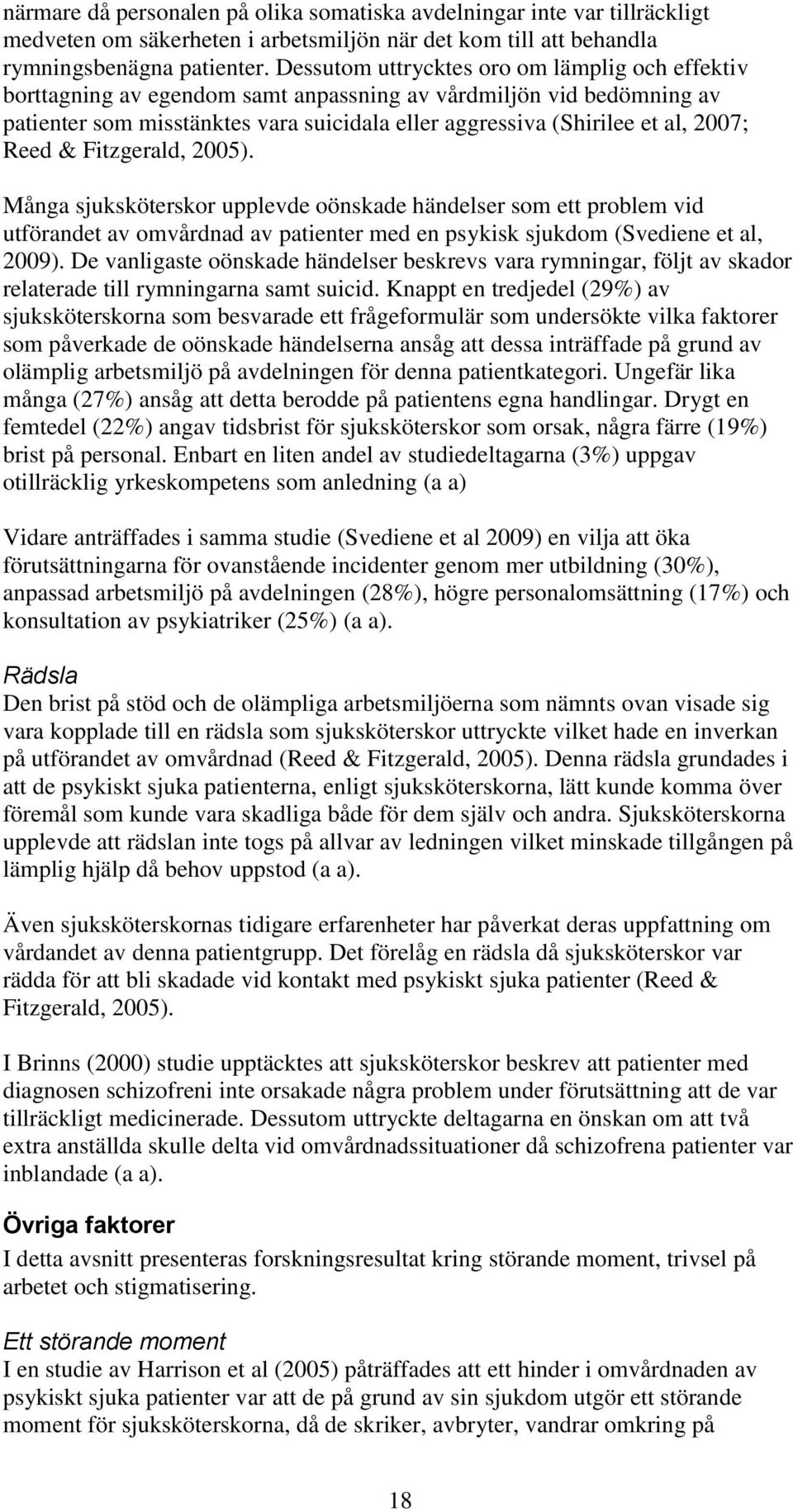 Reed & Fitzgerald, 2005). Många sjuksköterskor upplevde oönskade händelser som ett problem vid utförandet av omvårdnad av patienter med en psykisk sjukdom (Svediene et al, 2009).