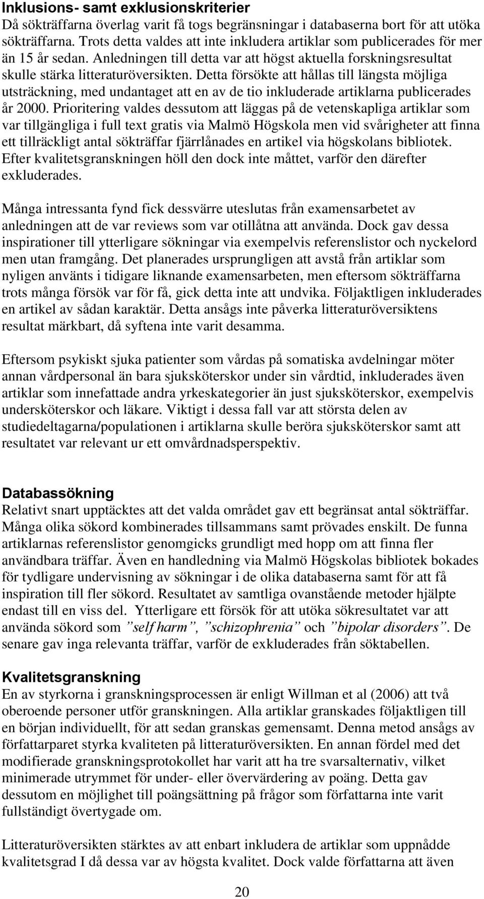 Detta försökte att hållas till längsta möjliga utsträckning, med undantaget att en av de tio inkluderade artiklarna publicerades år 2000.