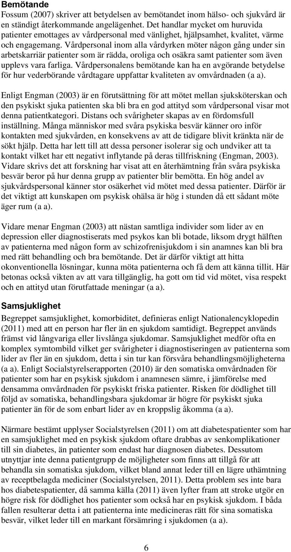 Vårdpersonal inom alla vårdyrken möter någon gång under sin arbetskarriär patienter som är rädda, oroliga och osäkra samt patienter som även upplevs vara farliga.