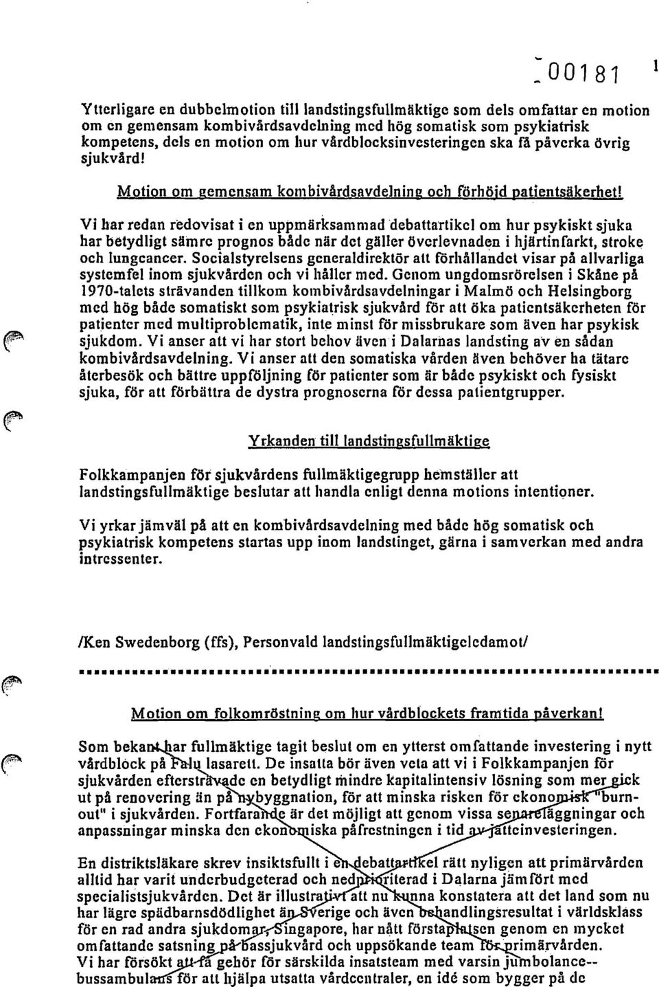 Vi har redan redovisat i en uppmärksammad debatta'rtikel om hur psykiskt sjuka har betydligt sämre prognos både när det gäller överlevnad~n i hjärtinfarkt, strake och lungcancer.