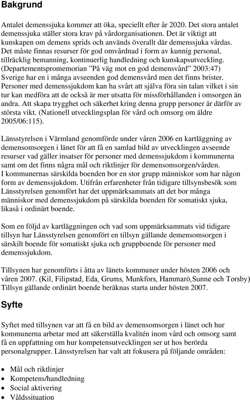 Det måste finnas resurser för god omvårdnad i form av kunnig personal, tillräcklig bemanning, kontinuerlig handledning och kunskapsutveckling.