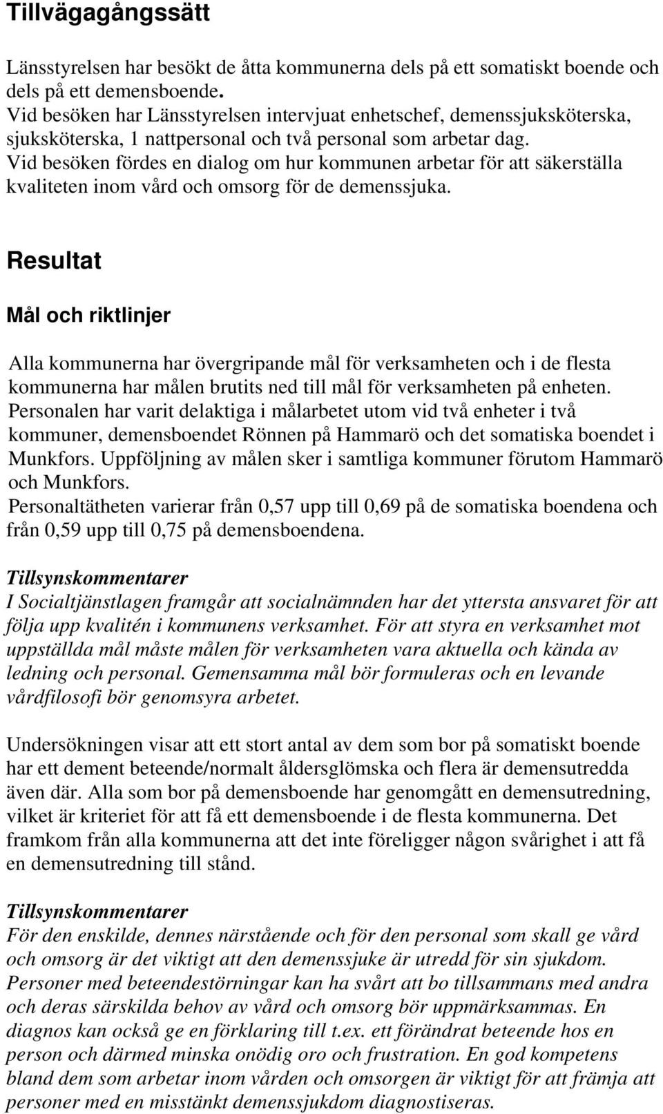 Vid besöken fördes en dialog om hur kommunen arbetar för att säkerställa kvaliteten inom vård och omsorg för de demenssjuka.