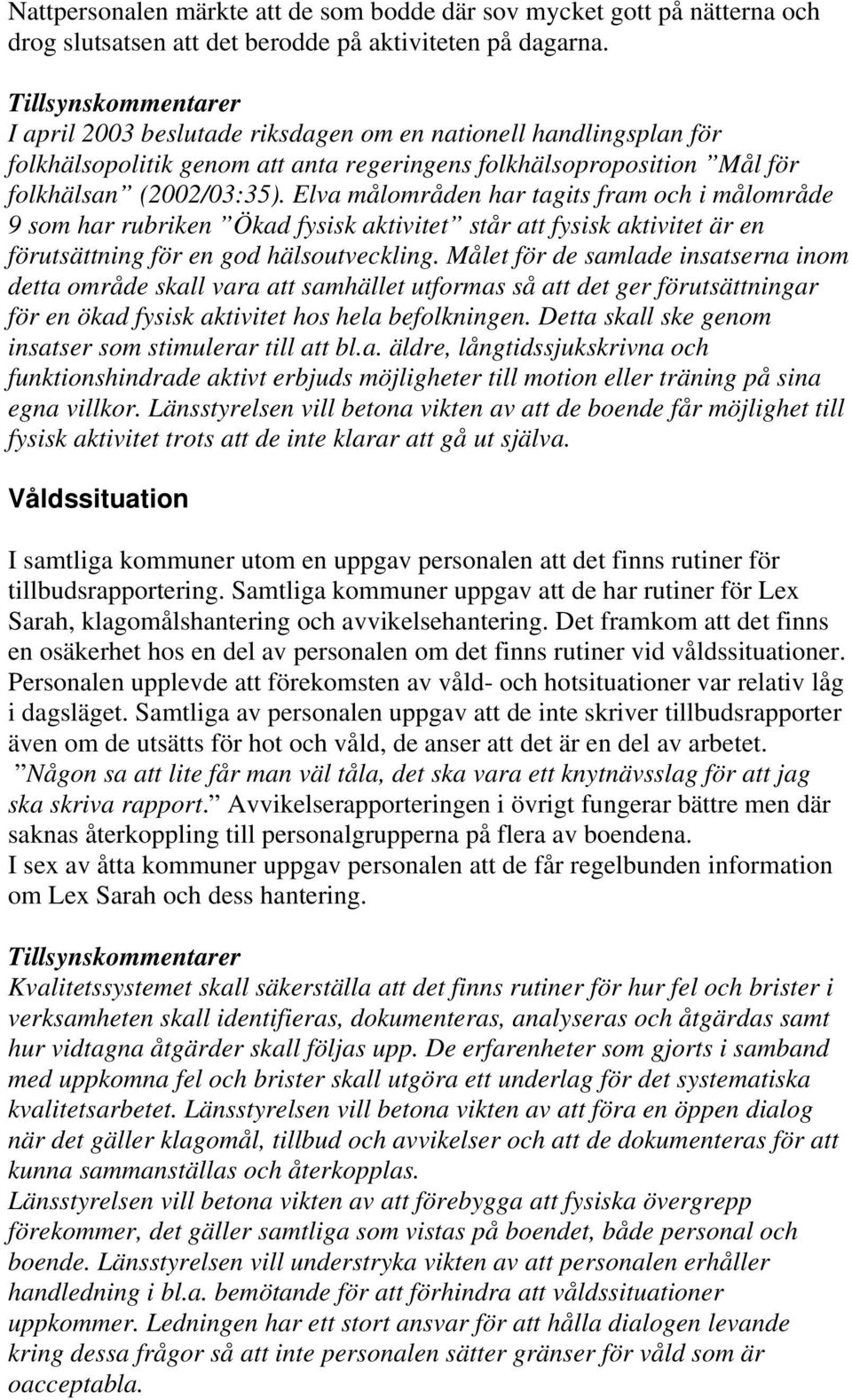 Elva målområden har tagits fram och i målområde 9 som har rubriken Ökad fysisk aktivitet står att fysisk aktivitet är en förutsättning för en god hälsoutveckling.