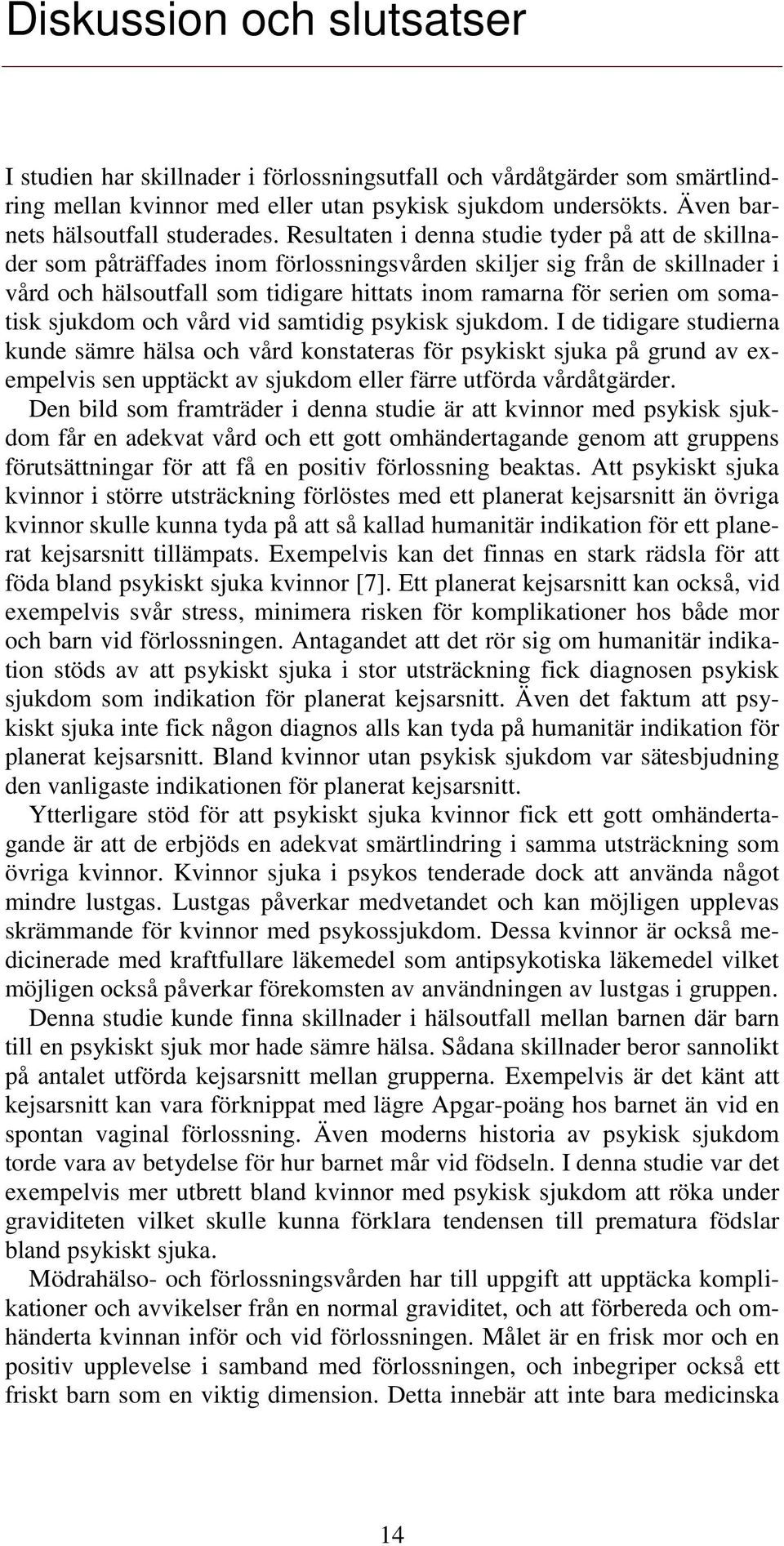 Resultaten i denna studie tyder på att de skillnader som påträffades inom förlossningsvården skiljer sig från de skillnader i vård och hälsoutfall som tidigare hittats inom ramarna för serien om