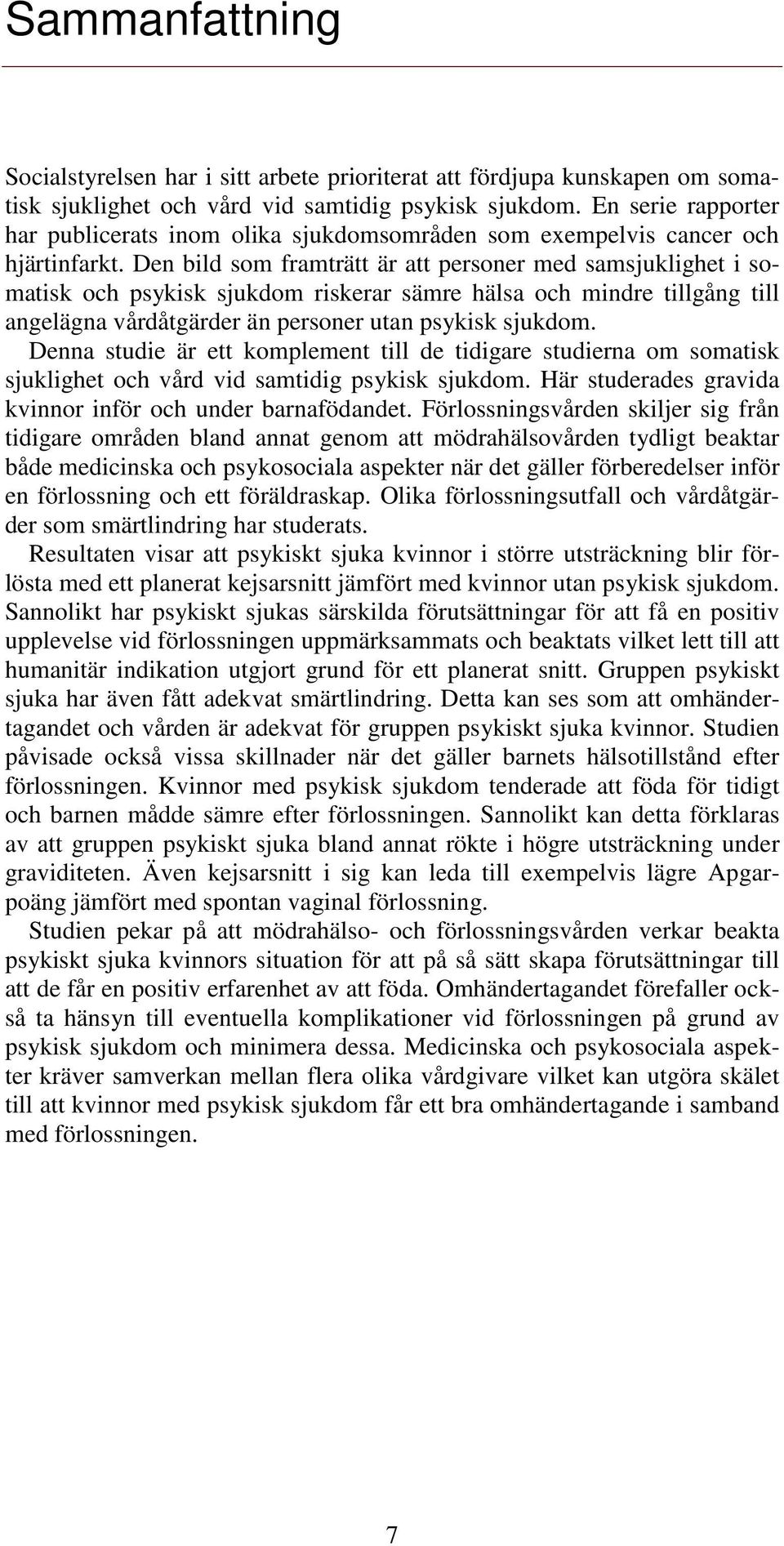 Den bild som framträtt är att personer med samsjuklighet i somatisk och psykisk sjukdom riskerar sämre hälsa och mindre tillgång till angelägna vårdåtgärder än personer utan psykisk sjukdom.