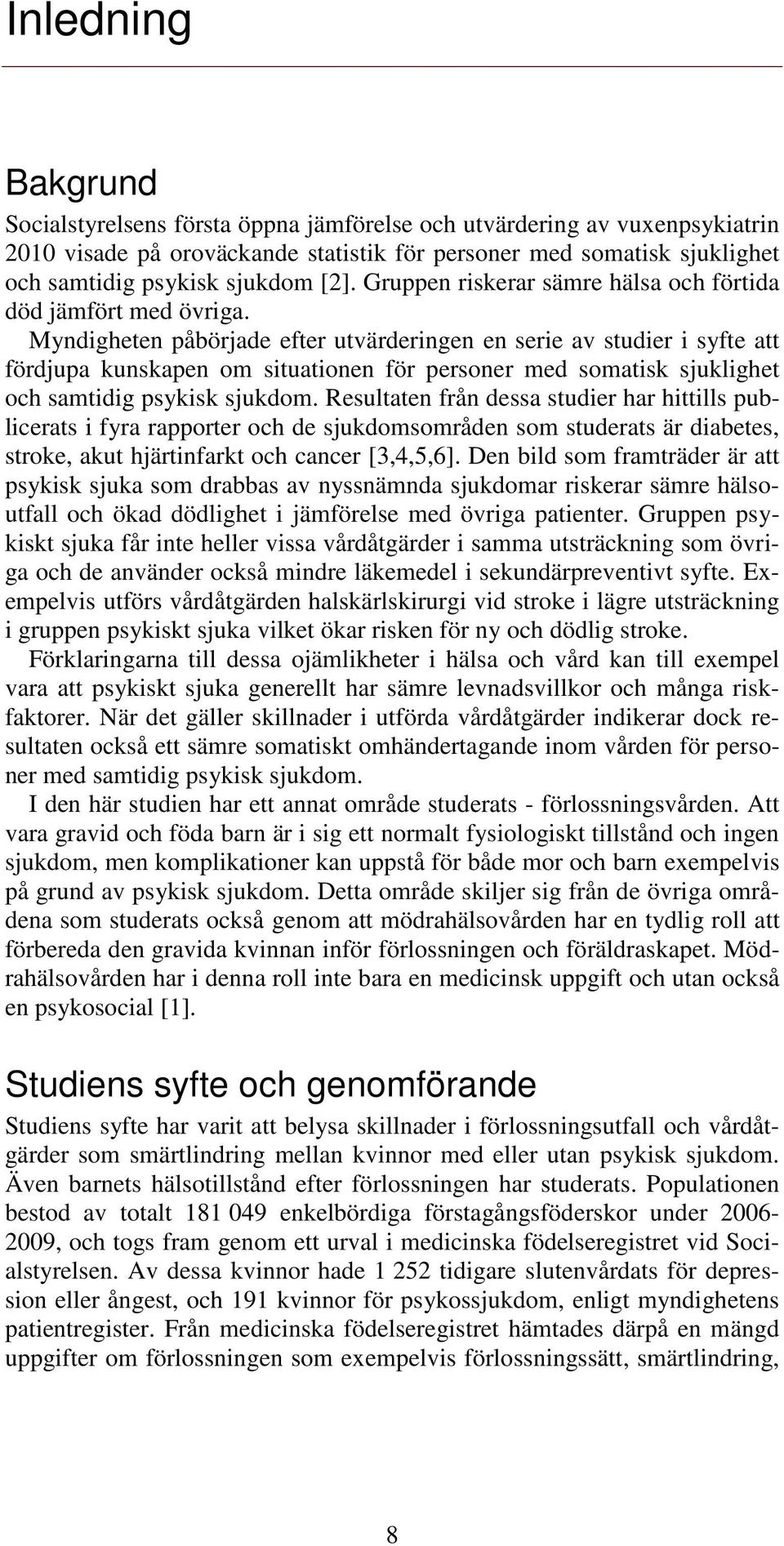 Myndigheten påbörjade efter utvärderingen en serie av studier i syfte att fördjupa kunskapen om situationen för personer med somatisk sjuklighet och samtidig psykisk sjukdom.