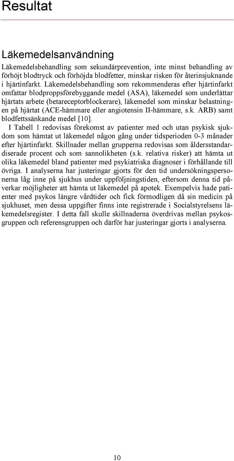 belastningen på hjärtat (ACE-hämmare eller angiotensin II-hämmare, s.k. ARB) samt blodfettssänkande medel [10].