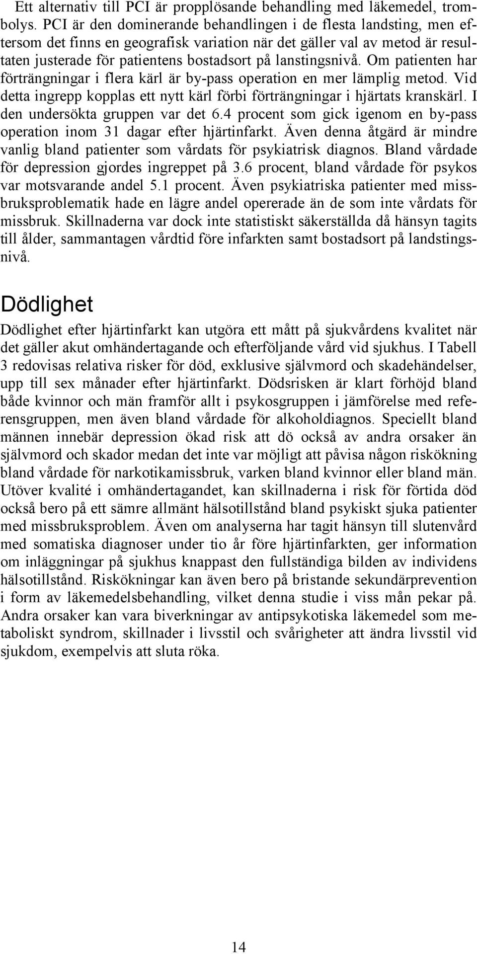 lanstingsnivå. Om patienten har förträngningar i flera kärl är by-pass operation en mer lämplig metod. Vid detta ingrepp kopplas ett nytt kärl förbi förträngningar i hjärtats kranskärl.