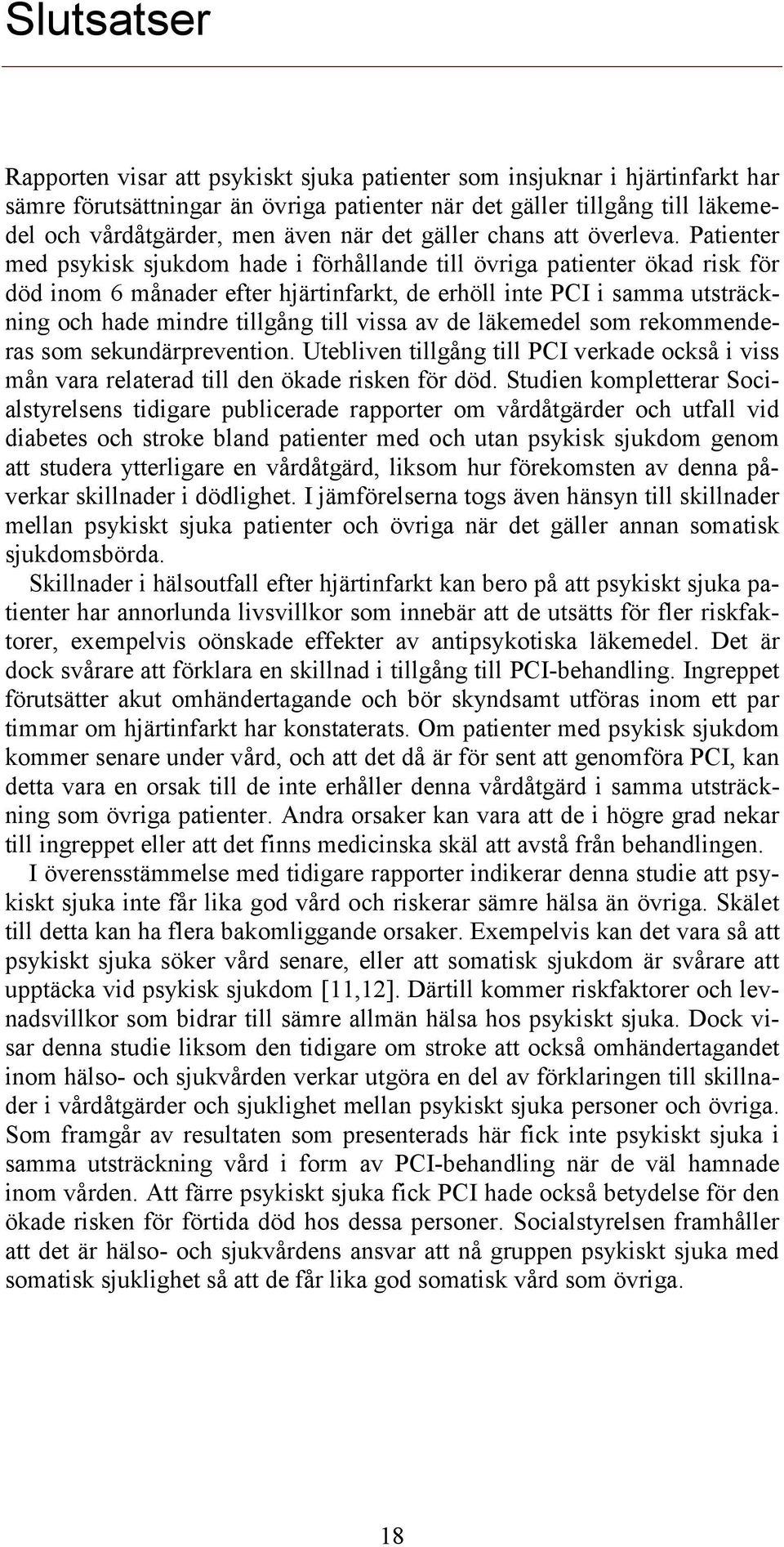 Patienter med psykisk sjukdom hade i förhållande till övriga patienter ökad risk för död inom 6 månader efter hjärtinfarkt, de erhöll inte PCI i samma utsträckning och hade mindre tillgång till vissa