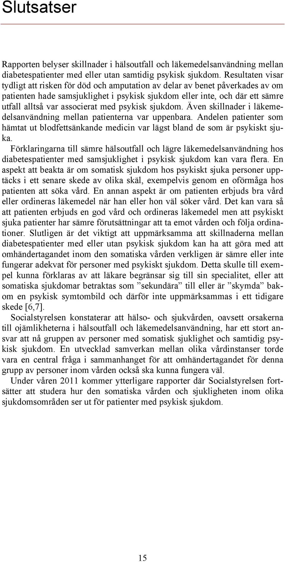 med psykisk sjukdom. Även skillnader i läkemedelsanvändning mellan patienterna var uppenbara. Andelen patienter som hämtat ut blodfettsänkande medicin var lägst bland de som är psykiskt sjuka.