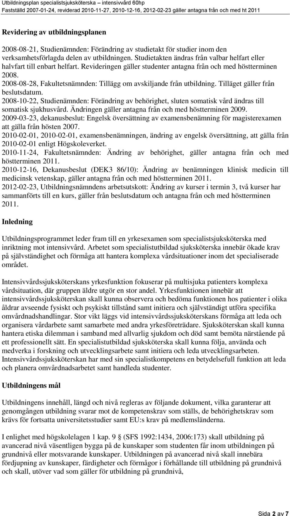 2008-08-28, Fakultetsnämnden: Tillägg om avskiljande från utbildning. Tilläget gäller från beslutsdatum.