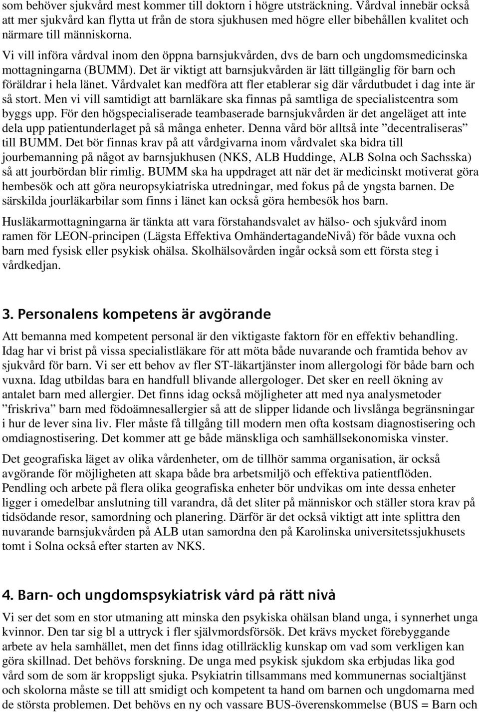Vi vill införa vårdval inom den öppna barnsjukvården, dvs de barn och ungdomsmedicinska mottagningarna (BUMM).