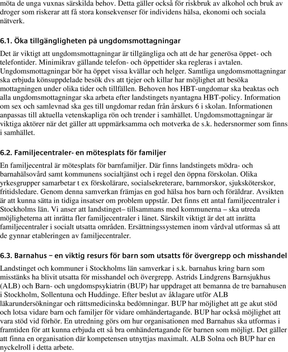 Minimikrav gällande telefon- och öppettider ska regleras i avtalen. Ungdomsmottagningar bör ha öppet vissa kvällar och helger.