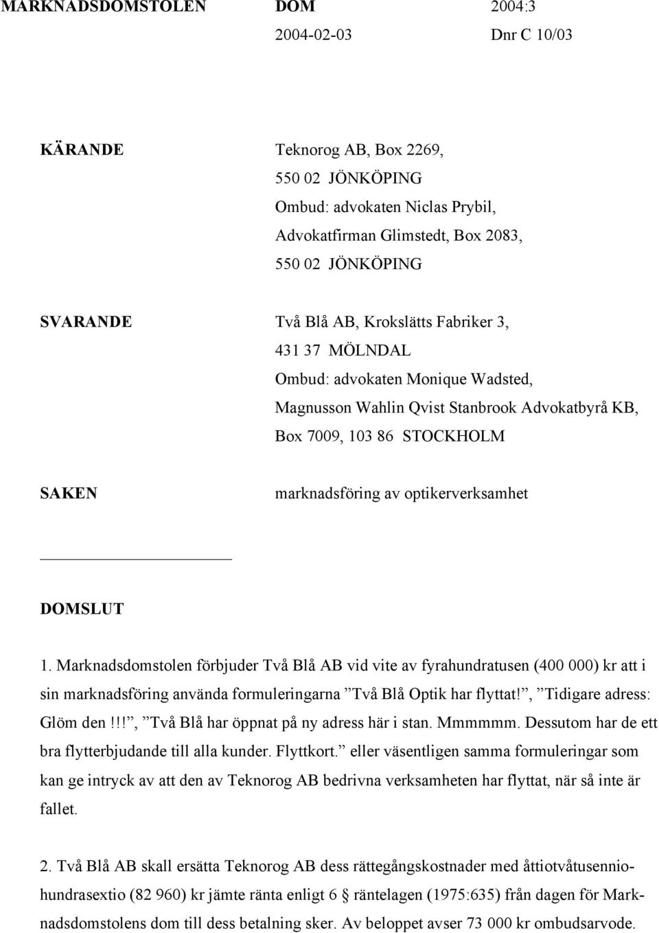 DOMSLUT 1. Marknadsdomstolen förbjuder Två Blå AB vid vite av fyrahundratusen (400 000) kr att i sin marknadsföring använda formuleringarna Två Blå Optik har flyttat!, Tidigare adress: Glöm den!