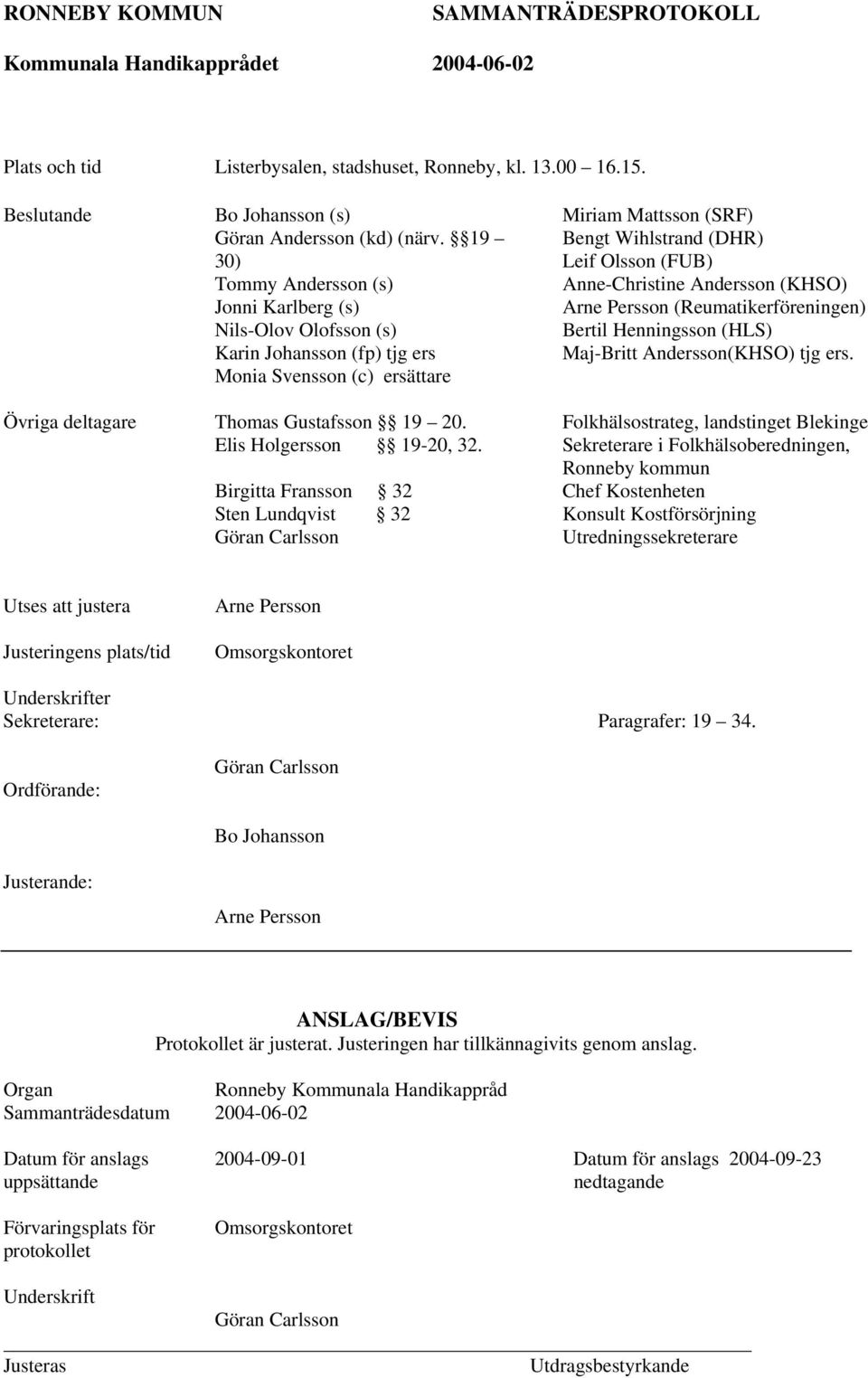 Anne-Christine Andersson (KHSO) Arne Persson (Reumatikerföreningen) Bertil Henningsson (HLS) Maj-Britt Andersson(KHSO) tjg ers. Övriga deltagare Thomas Gustafsson 19 20. Elis Holgersson 19-20, 32.