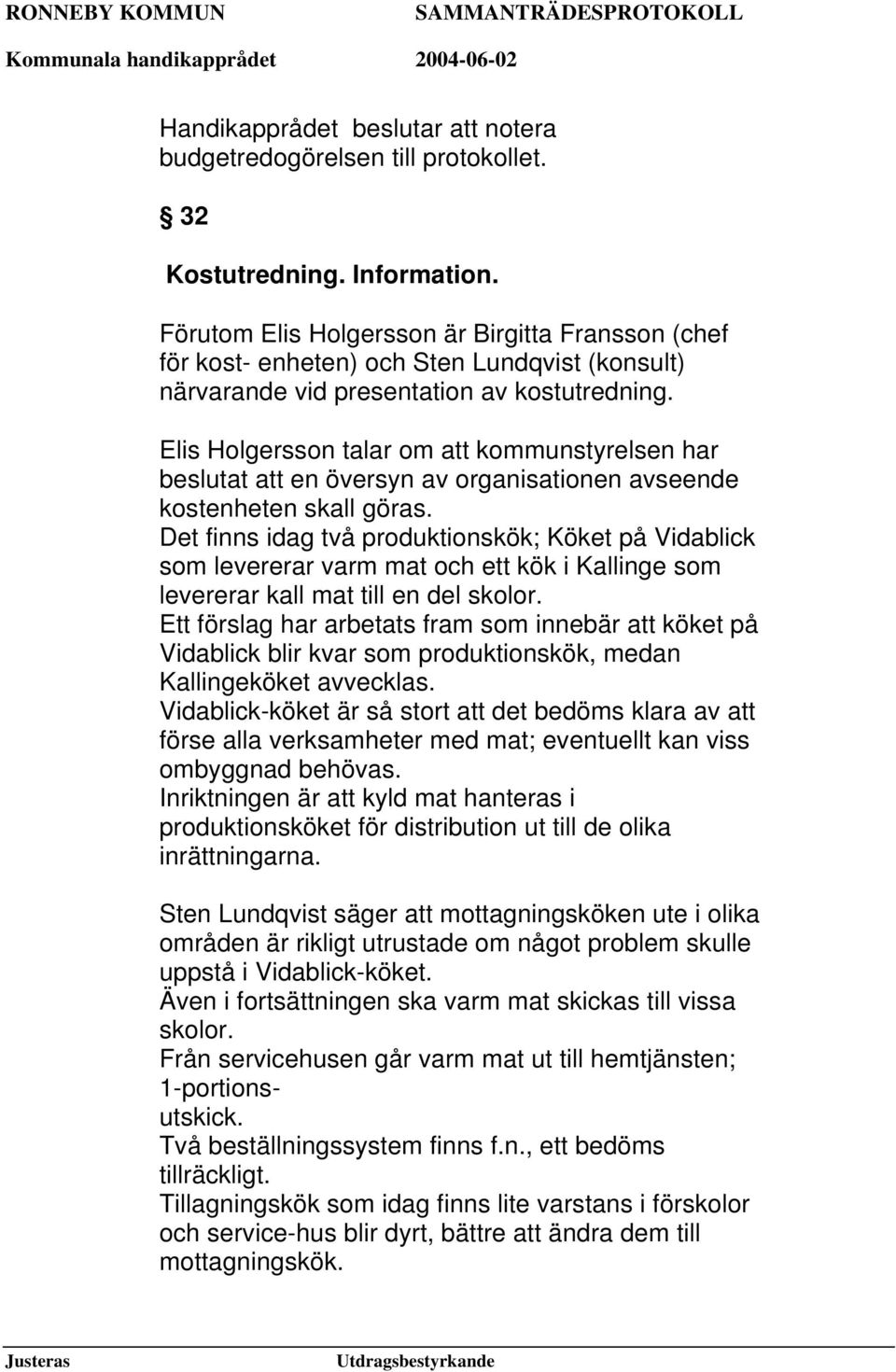 Elis Holgersson talar om att kommunstyrelsen har beslutat att en översyn av organisationen avseende kostenheten skall göras.