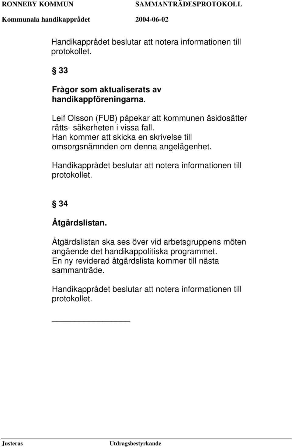 Han kommer att skicka en skrivelse till omsorgsnämnden om denna angelägenhet. 34 Åtgärdslistan.