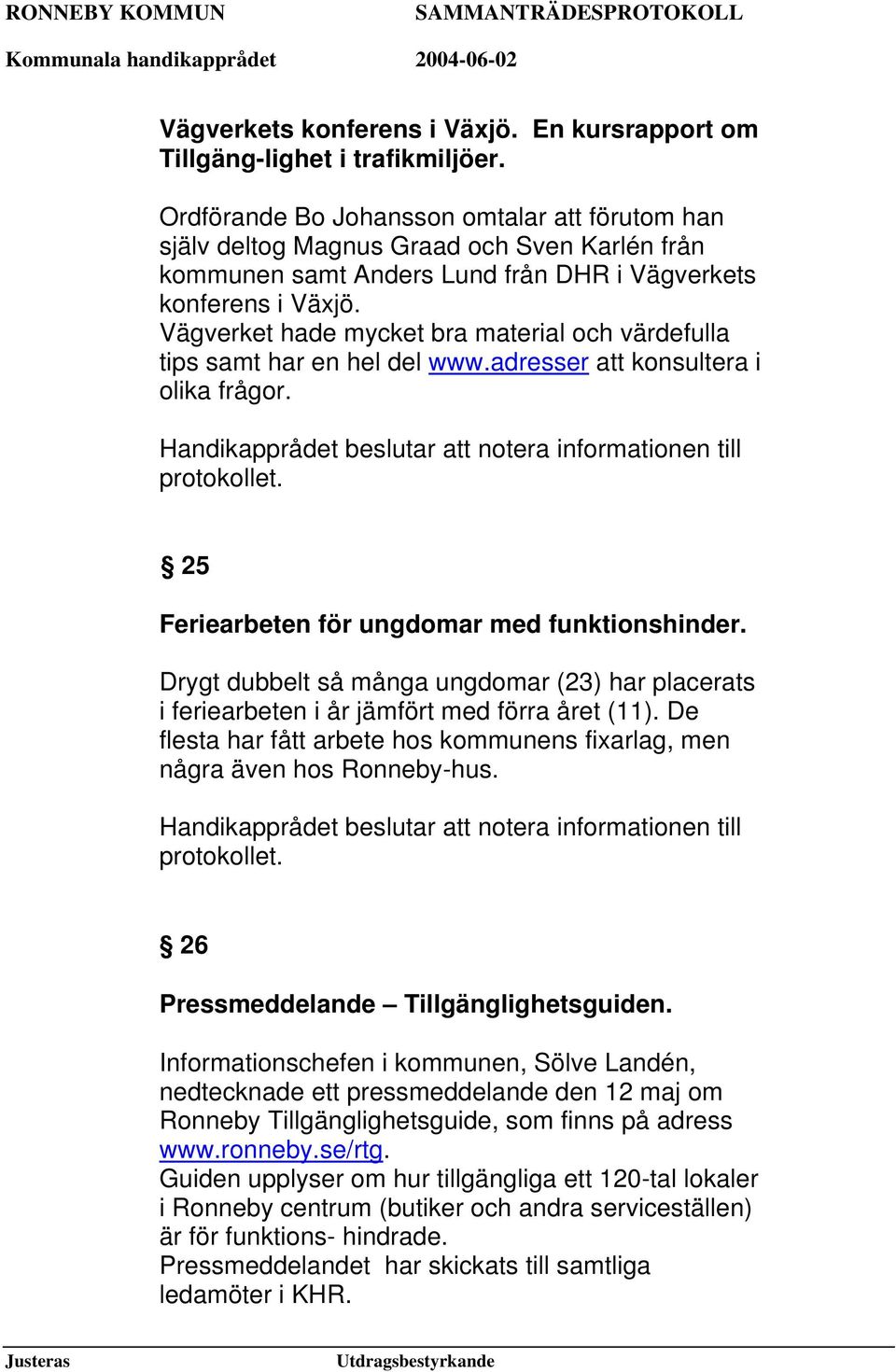 Vägverket hade mycket bra material och värdefulla tips samt har en hel del www.adresser att konsultera i olika frågor. 25 Feriearbeten för ungdomar med funktionshinder.