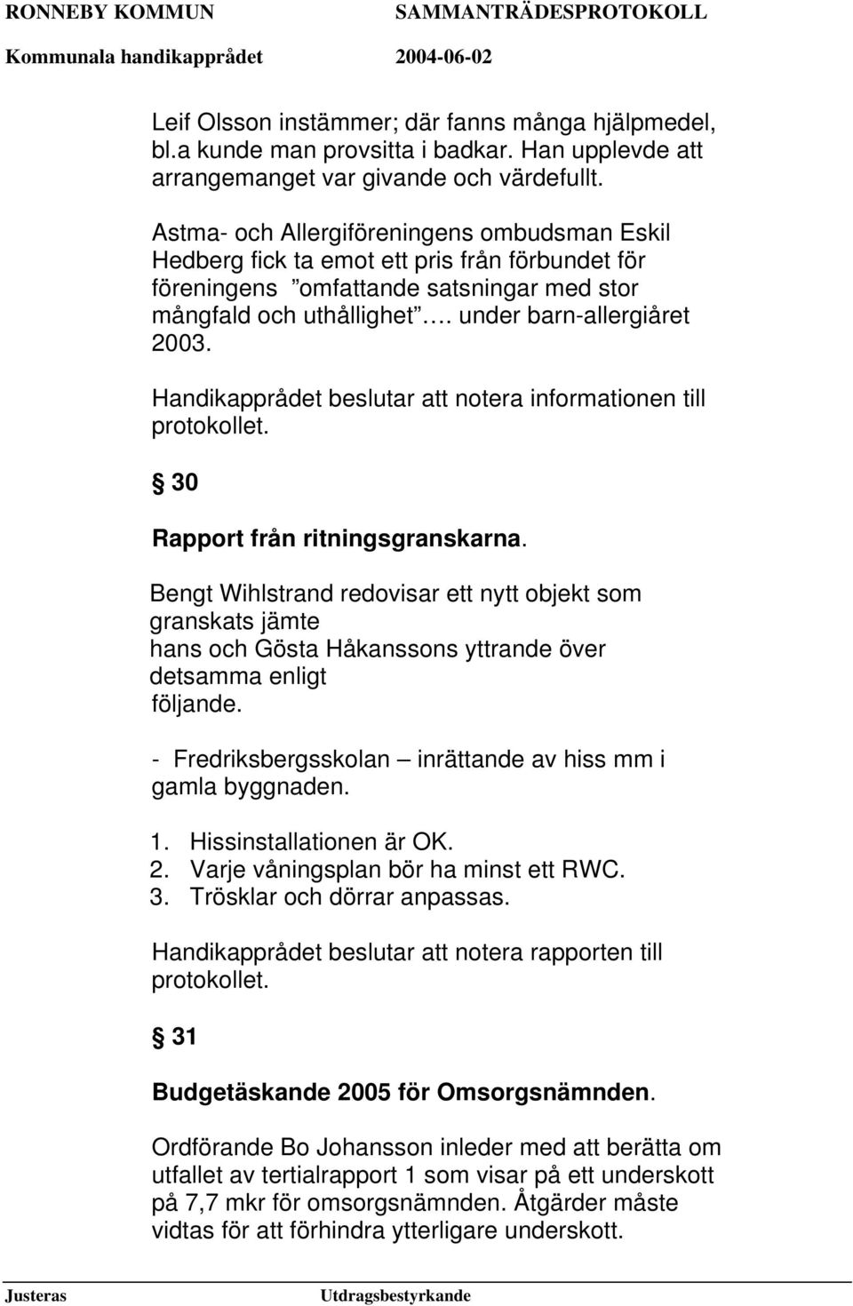 30 Rapport från ritningsgranskarna. Bengt Wihlstrand redovisar ett nytt objekt som granskats jämte hans och Gösta Håkanssons yttrande över detsamma enligt följande.