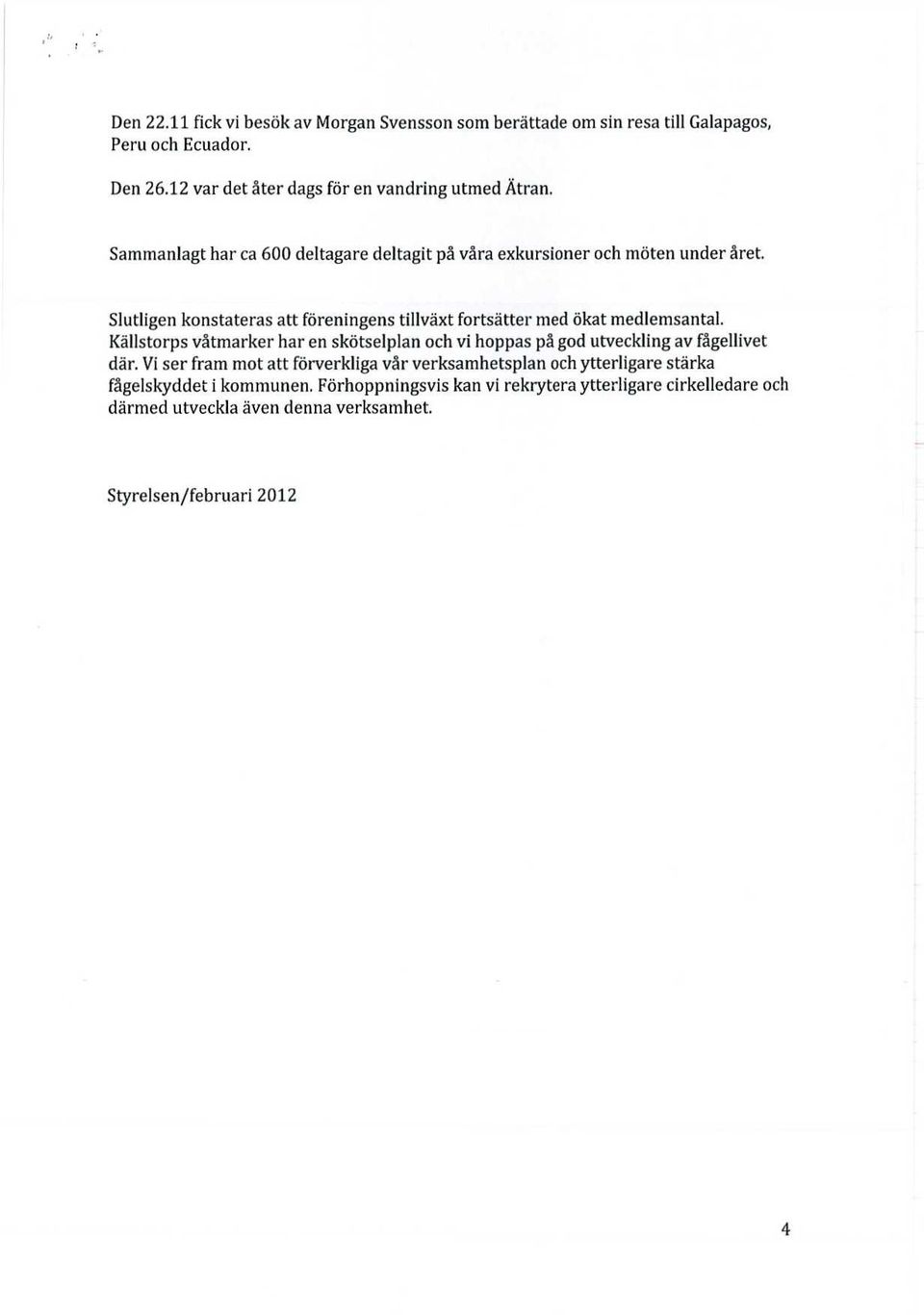 Slutligen konstateras att föreningens tillväxt fortsätter med ökat medlemsantal.