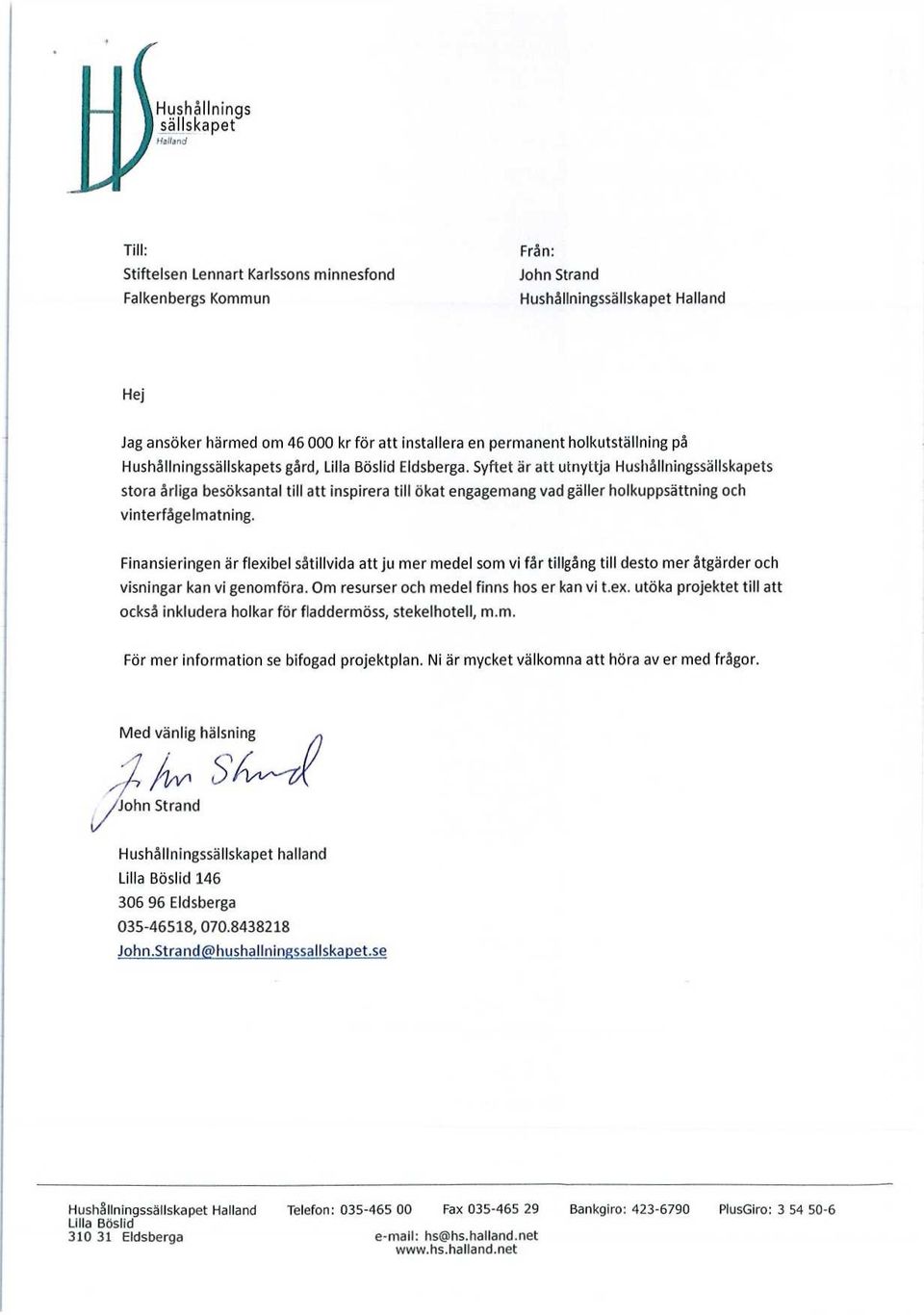 Syftet är att utnyttja Hushållningssällskapets stora årliga besöksantal till att inspirera till ökat engagemang vad gäller holkuppsättning och vinterfågelmatning.