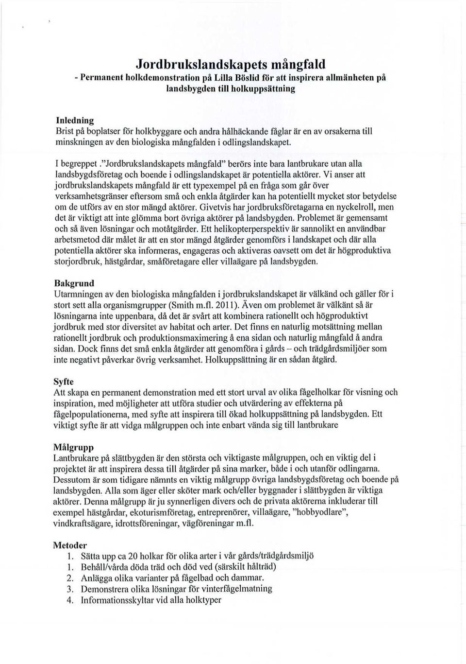 "jordbrukslandskapets mångfald" berörs inte bara lantbrukare utan alla landsbygdsföretag och boende i odlingslandskapet är potentiella aktörer.
