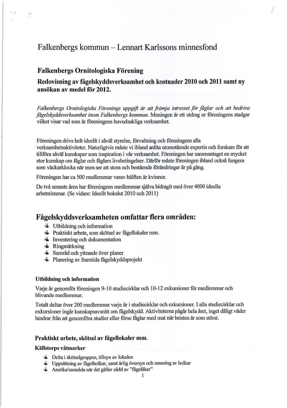 Meningen är ett utdrag ur föreningens stadgar vilket visar vad som är föreningens huvudsakliga verksamhet.