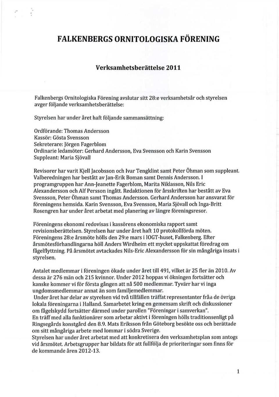 Suppleant: Maria Sjövall Revisorer har varit Kjell Jacobsson och Ivar Tengklint samt Peter Öhman som suppleant. Valberedningen har bestått av Jan-Erik Boman samt Dennis Andersson.