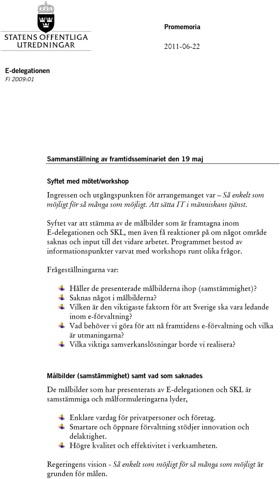 Syftet var att stämma av de målbilder som är framtagna inom E-delegationen och SKL, men även få reaktioner på om något område saknas och input till det vidare arbetet.