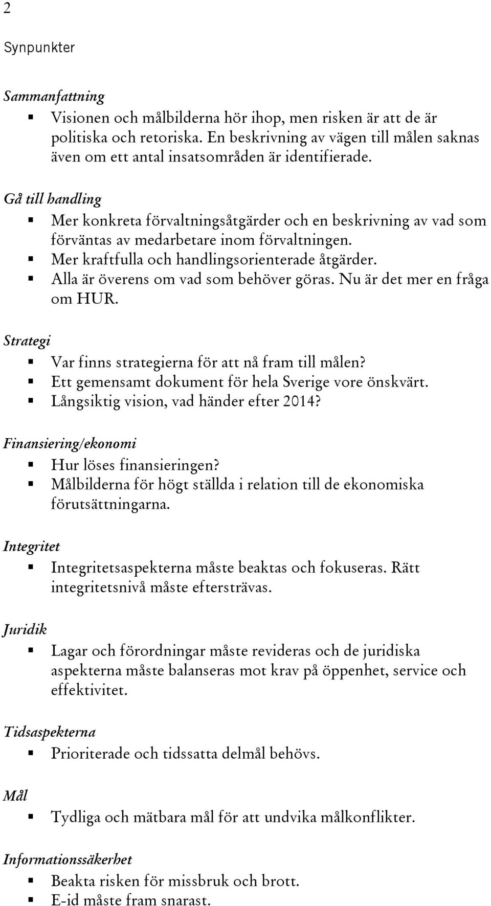 Gå till handling Mer konkreta förvaltningsåtgärder och en beskrivning av vad som förväntas av medarbetare inom förvaltningen. Mer kraftfulla och handlingsorienterade åtgärder.