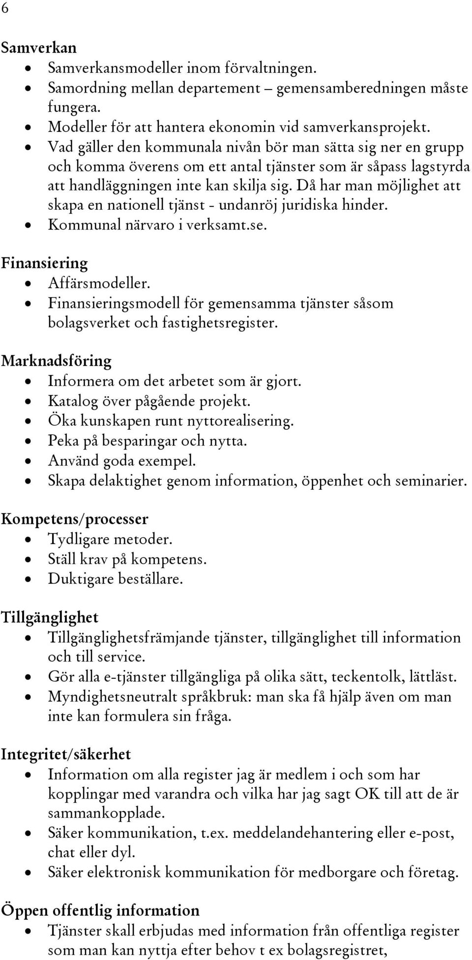 Då har man möjlighet att skapa en nationell tjänst - undanröj juridiska hinder. Kommunal närvaro i verksamt.se. Finansiering Affärsmodeller.