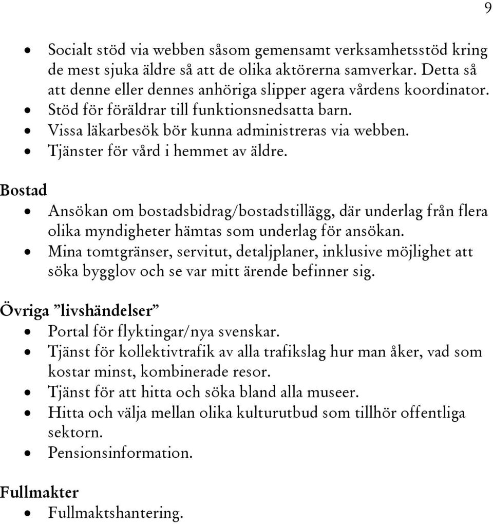 Bostad Ansökan om bostadsbidrag/bostadstillägg, där underlag från flera olika myndigheter hämtas som underlag för ansökan.
