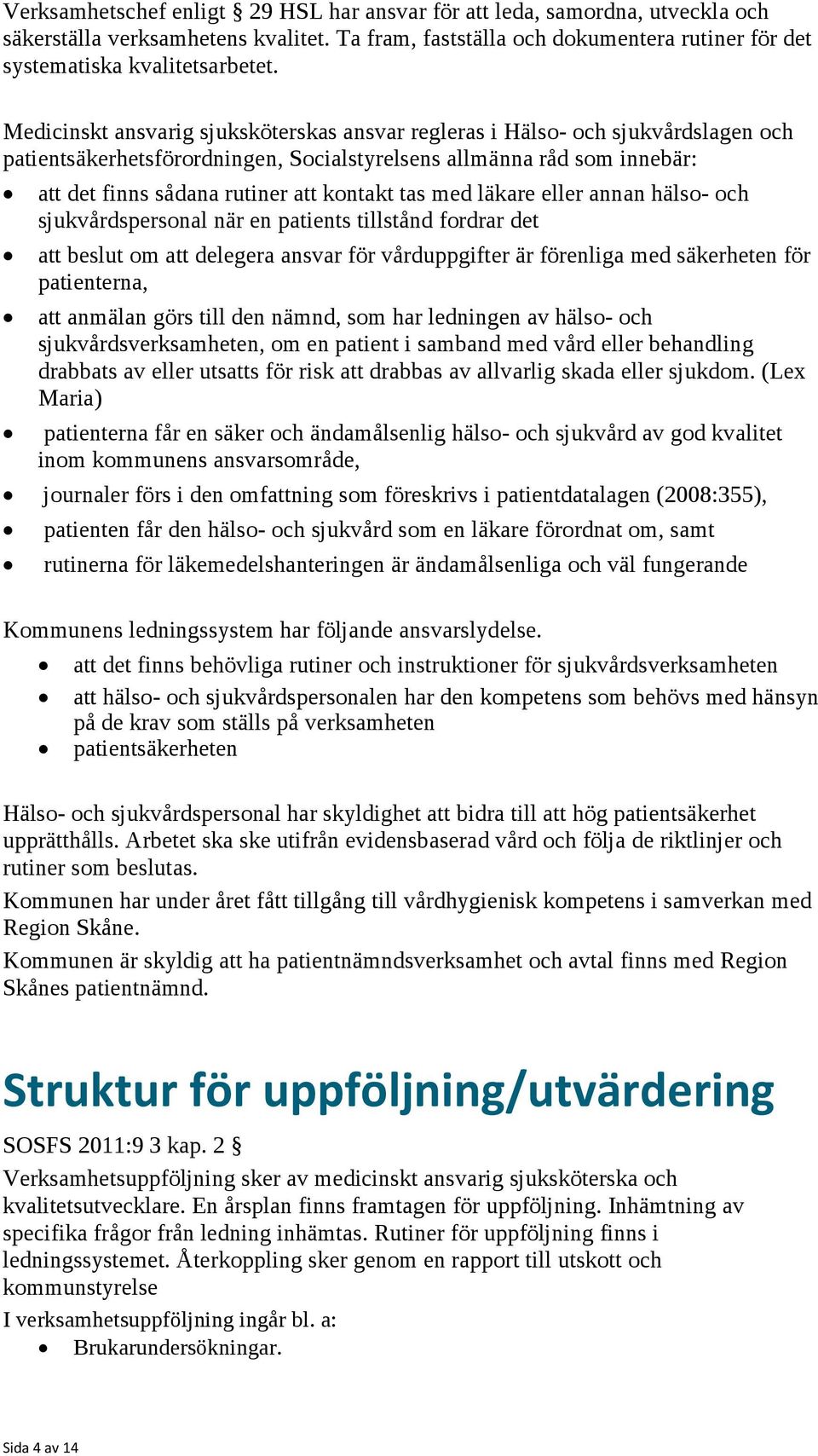 tas med läkare eller annan hälso- och sjukvårdspersonal när en patients tillstånd fordrar det att beslut om att delegera ansvar för vårduppgifter är förenliga med säkerheten för patienterna, att