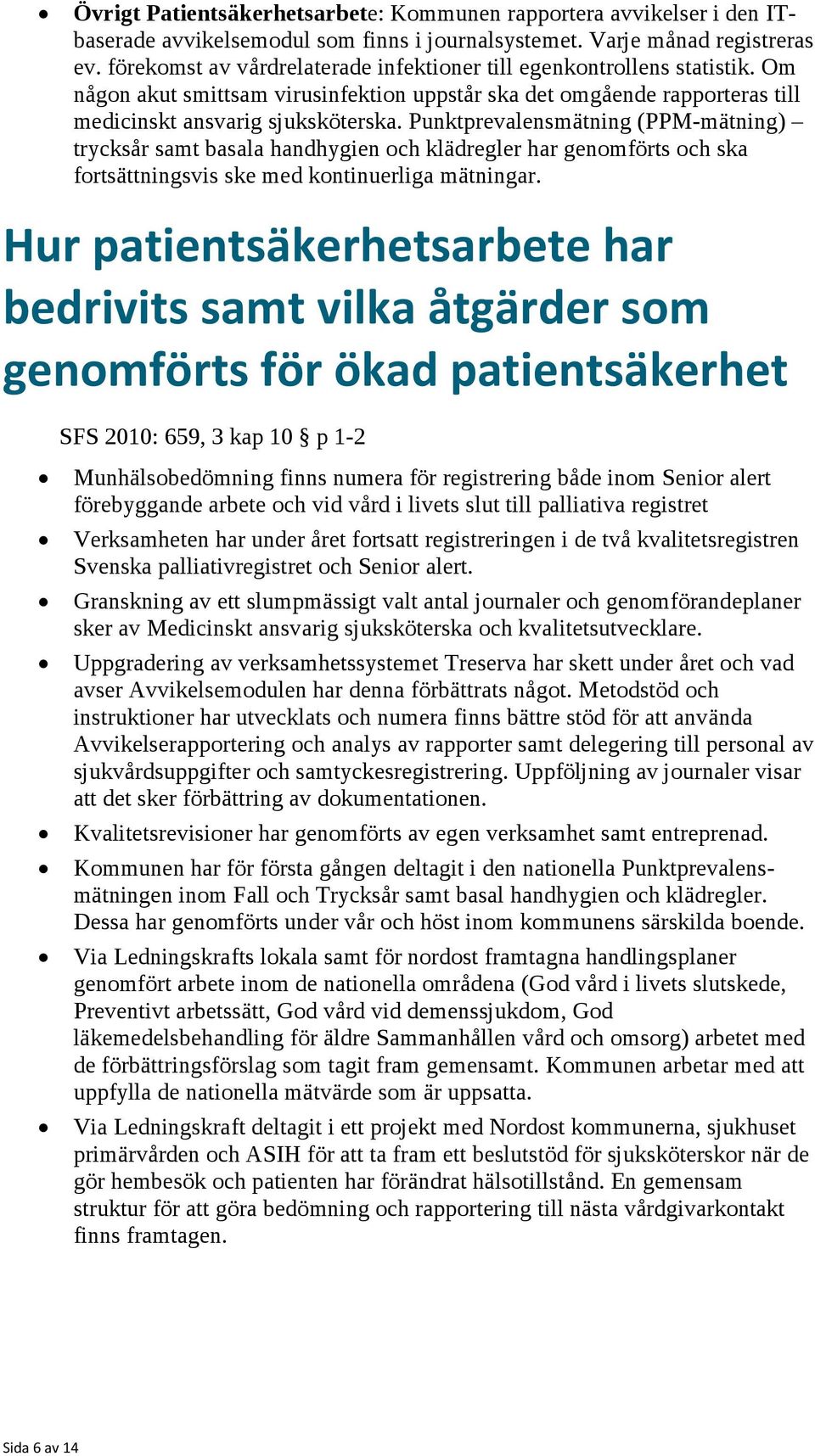 Punktprevalensmätning (PPM-mätning) trycksår samt basala handhygien och klädregler har genomförts och ska fortsättningsvis ske med kontinuerliga mätningar.