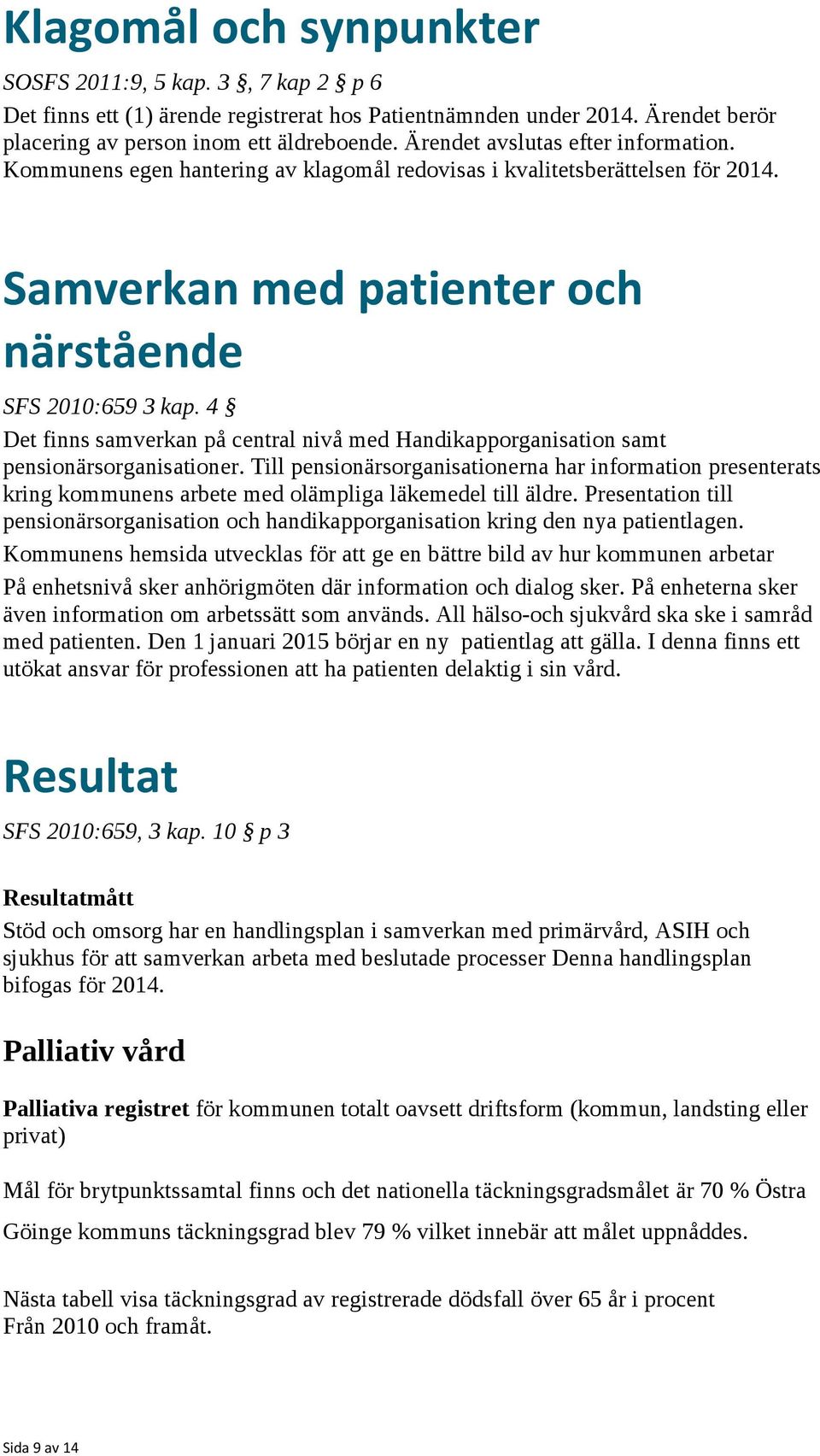 4 Det finns samverkan på central nivå med Handikapporganisation samt pensionärsorganisationer.