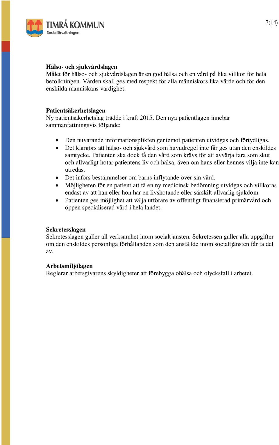 Den nya patientlagen innebär sammanfattningsvis följande: Den nuvarande informationsplikten gentemot patienten utvidgas och förtydligas.
