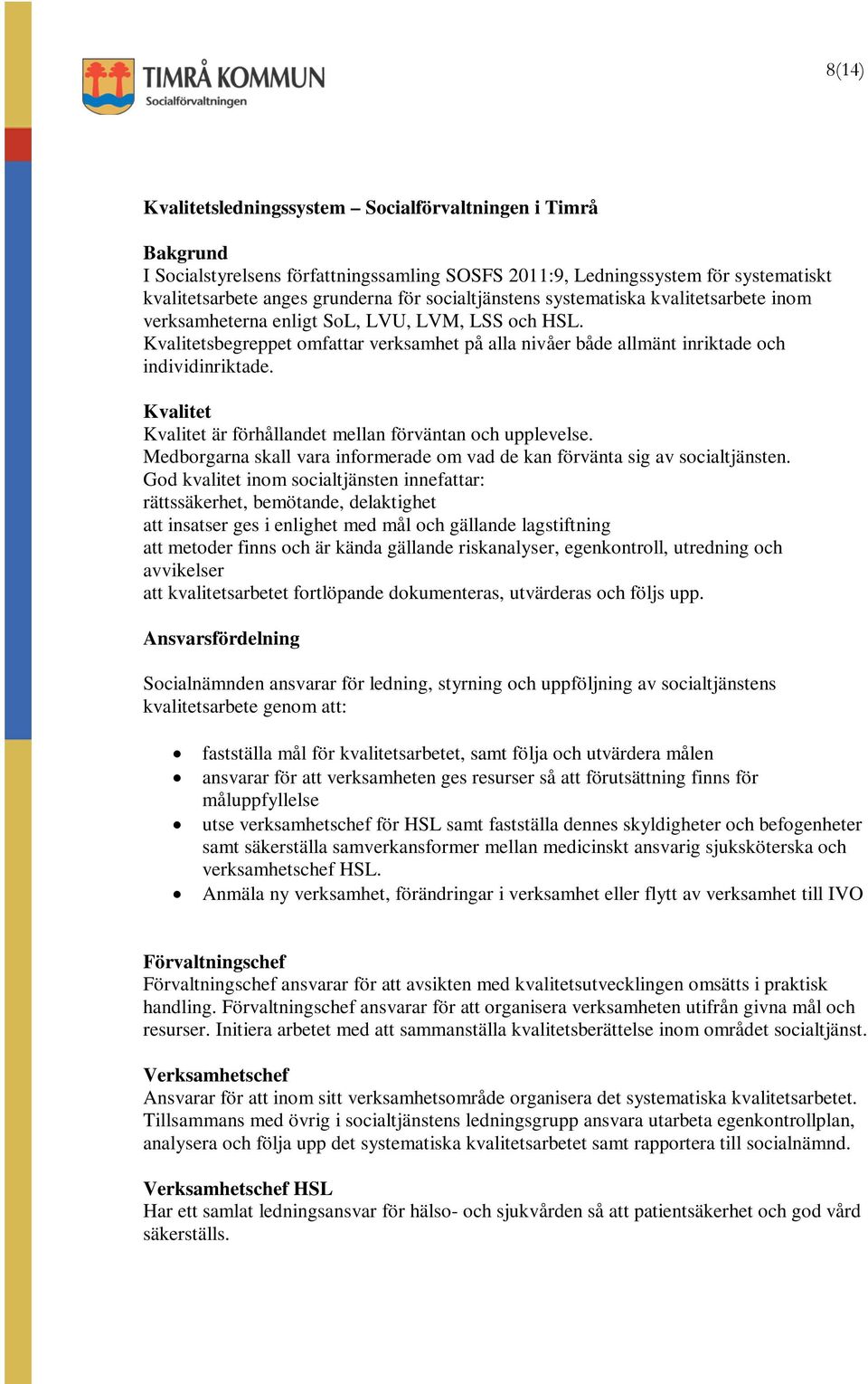 Kvalitet Kvalitet är förhållandet mellan förväntan och upplevelse. Medborgarna skall vara informerade om vad de kan förvänta sig av socialtjänsten.