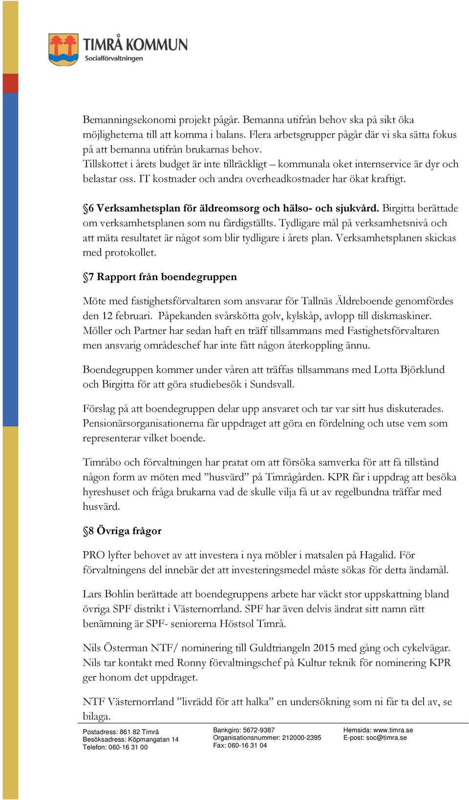 6 Verksamhetsplan för äldreomsorg och hälso- och sjukvård. Birgitta berättade om verksamhetsplanen som nu färdigställts.