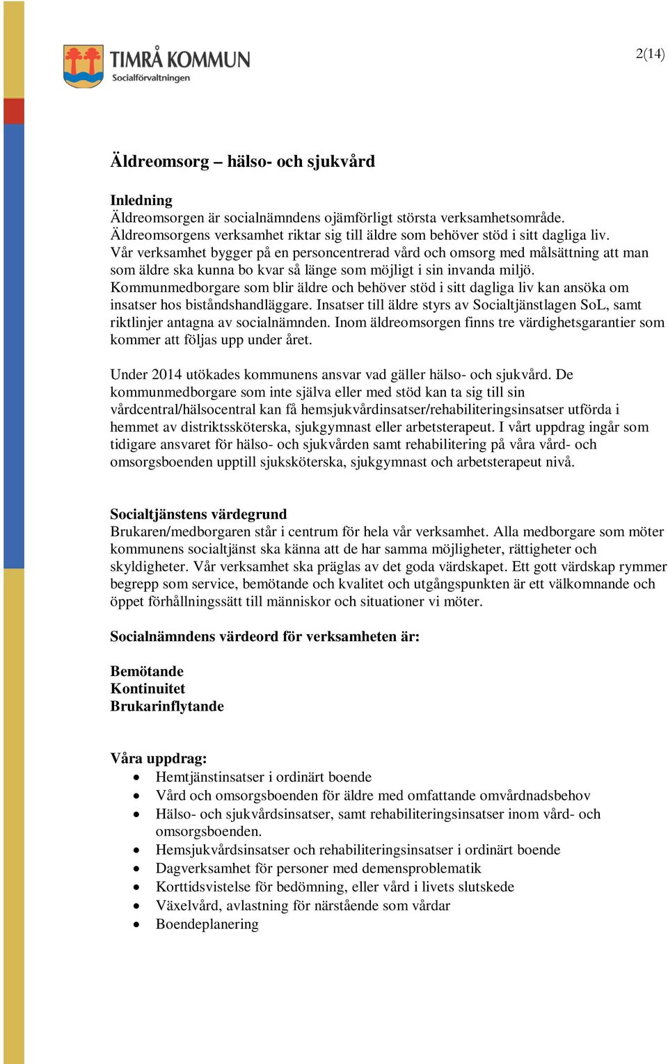 Vår verksamhet bygger på en personcentrerad vård och omsorg med målsättning att man som äldre ska kunna bo kvar så länge som möjligt i sin invanda miljö.