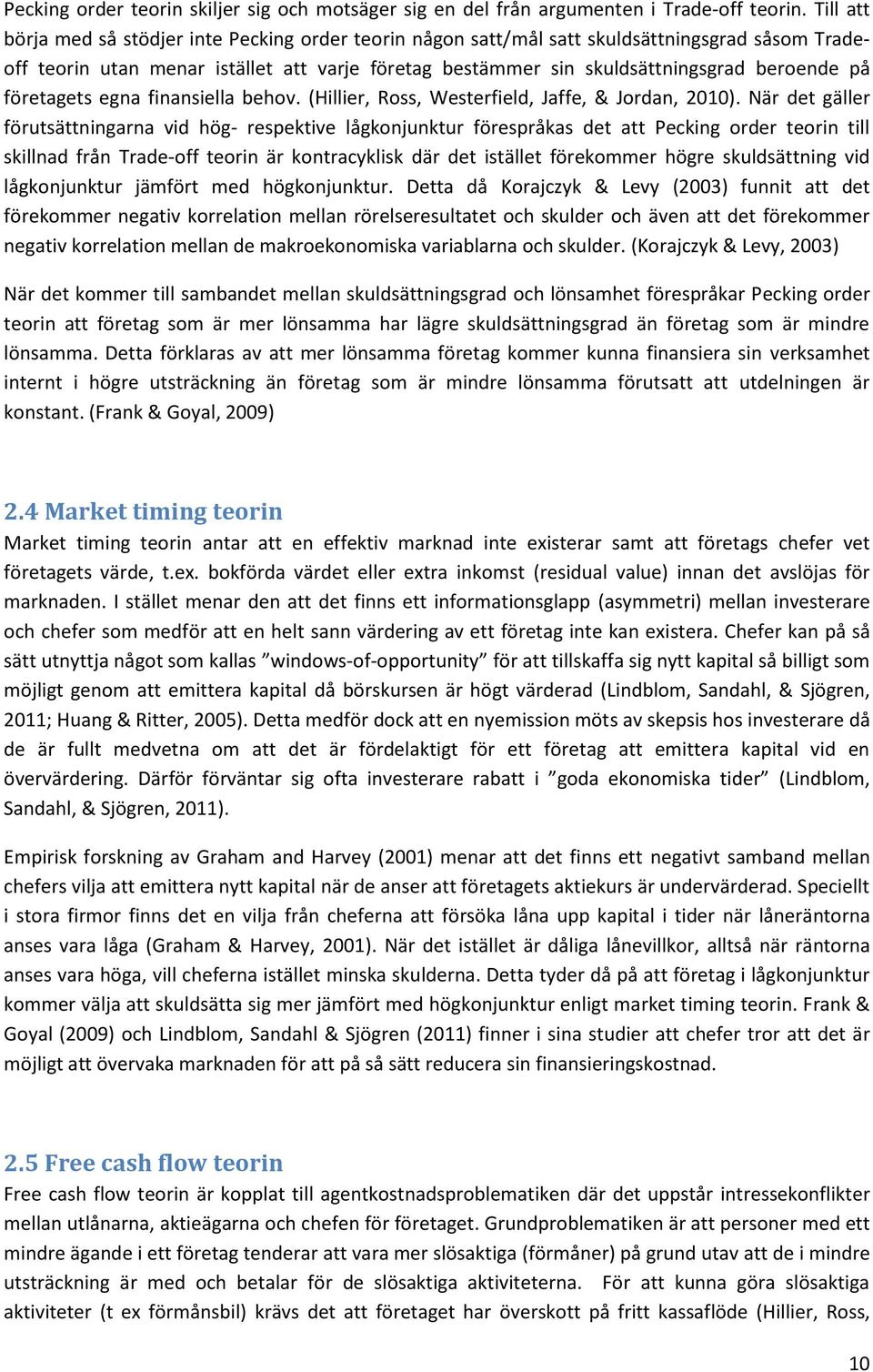 företagets egna finansiella behov. (Hillier, Ross, Westerfield, Jaffe, & Jordan, 2010).
