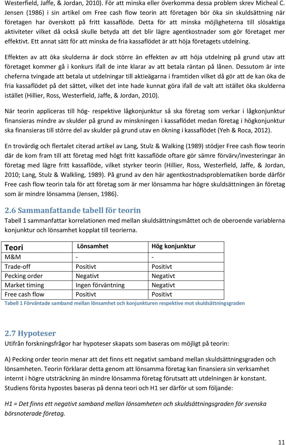 Detta för att minska möjligheterna till slösaktiga aktiviteter vilket då också skulle betyda att det blir lägre agentkostnader som gör företaget mer effektivt.