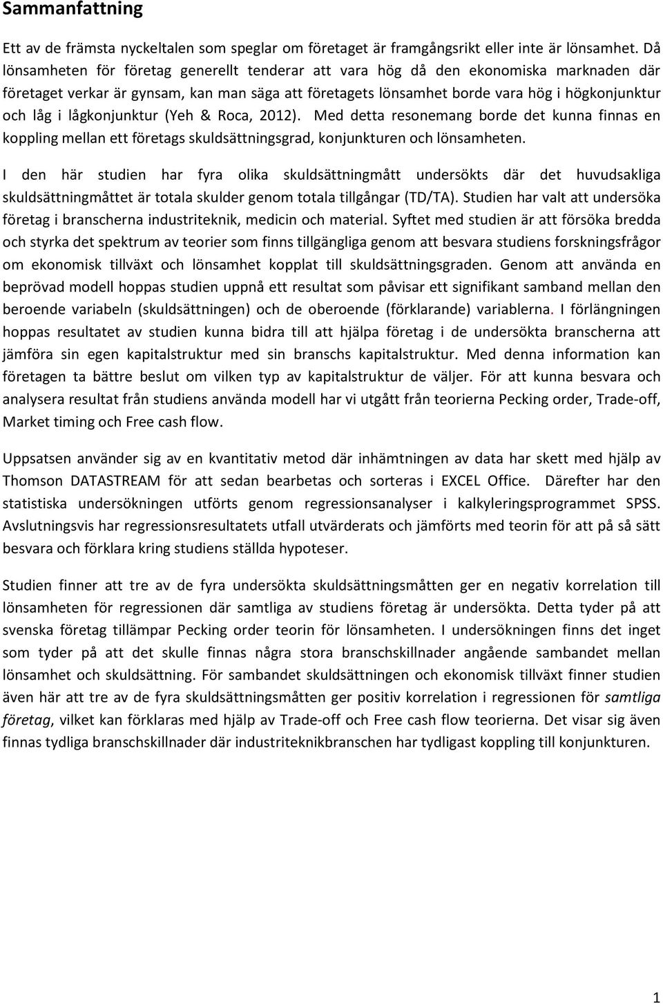 lågkonjunktur (Yeh & Roca, 2012). Med detta resonemang borde det kunna finnas en koppling mellan ett företags skuldsättningsgrad, konjunkturen och lönsamheten.