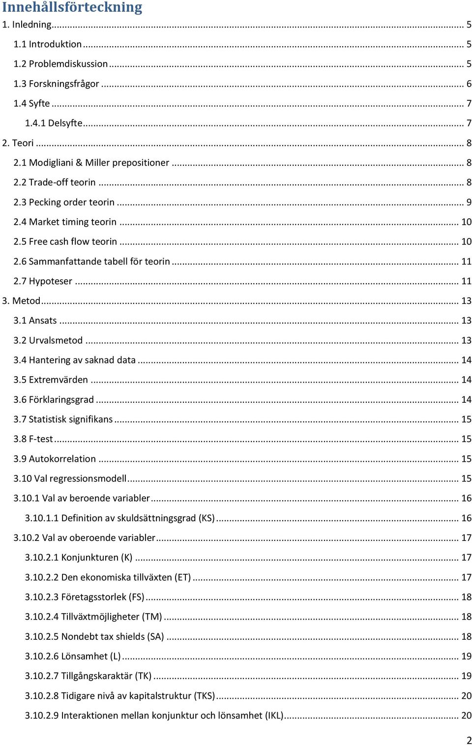 .. 11 2.7 Hypoteser... 11 3. Metod... 13 3.1 Ansats... 13 3.2 Urvalsmetod... 13 3.4 Hantering av saknad data... 14 3.5 Extremvärden... 14 3.6 Förklaringsgrad... 14 3.7 Statistisk signifikans... 15 3.