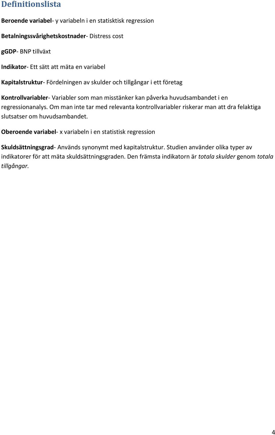 Om man inte tar med relevanta kontrollvariabler riskerar man att dra felaktiga slutsatser om huvudsambandet.