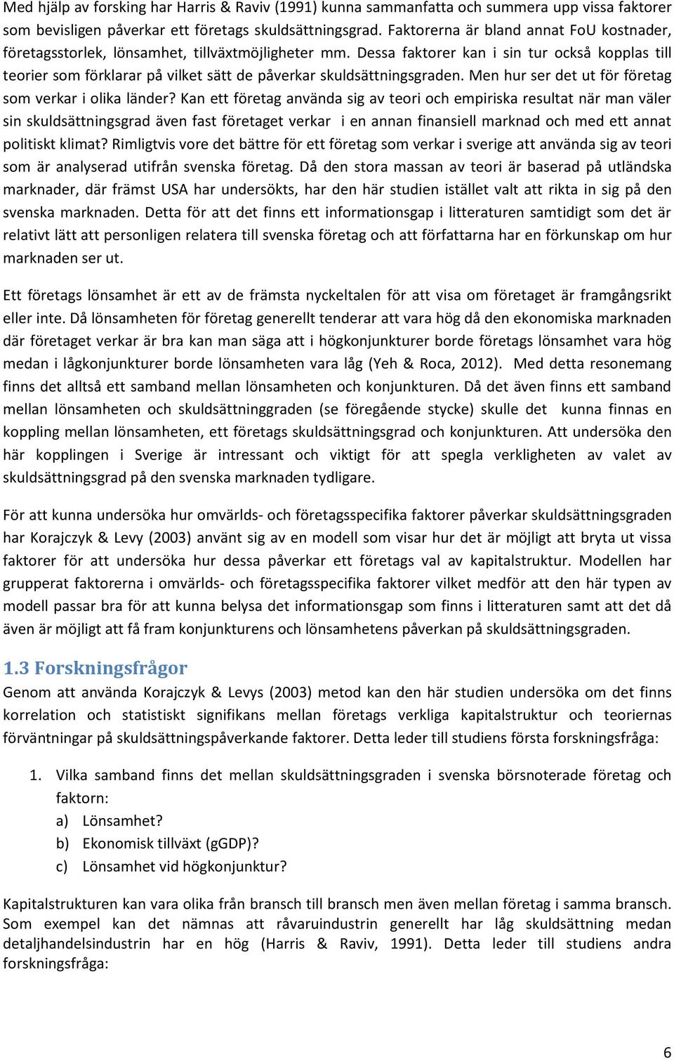 Dessa faktorer kan i sin tur också kopplas till teorier som förklarar på vilket sätt de påverkar skuldsättningsgraden. Men hur ser det ut för företag som verkar i olika länder?